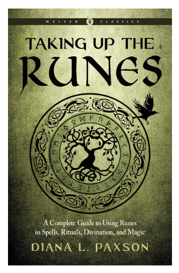 Taking Up the Runes: A Complete Guide to Using Runes in Spells, Rituals, Divination, and Magic by Diana L. Paxson