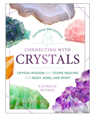 Connecting with Crystals: Crystal Wisdom and Stone Healing for Body, Mind, and Spirit by Laurelle Rethke #9781250272133